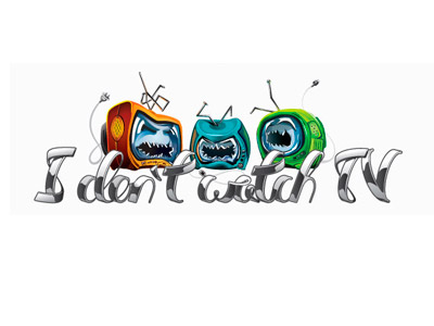 I dont watch TV