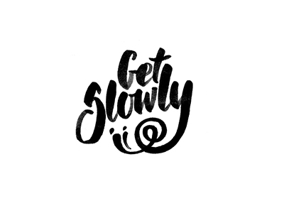Get slowly